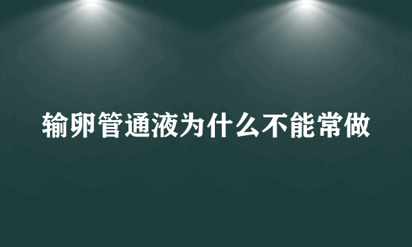 输卵管通液为什么不能常做