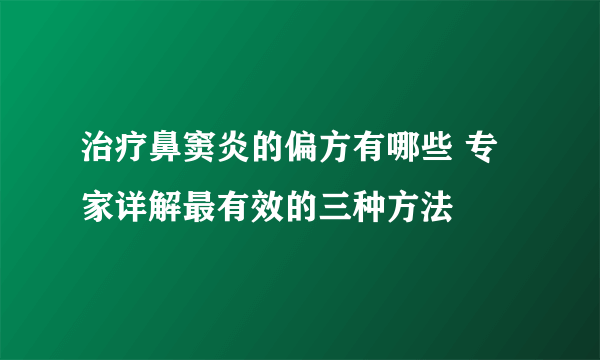 治疗鼻窦炎的偏方有哪些 专家详解最有效的三种方法