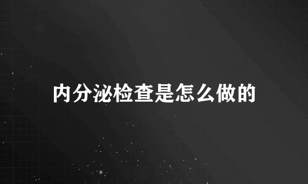 内分泌检查是怎么做的