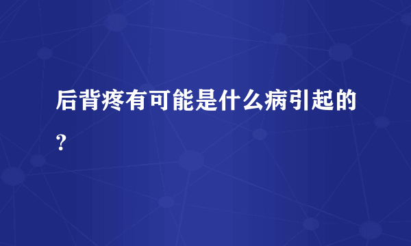 后背疼有可能是什么病引起的？