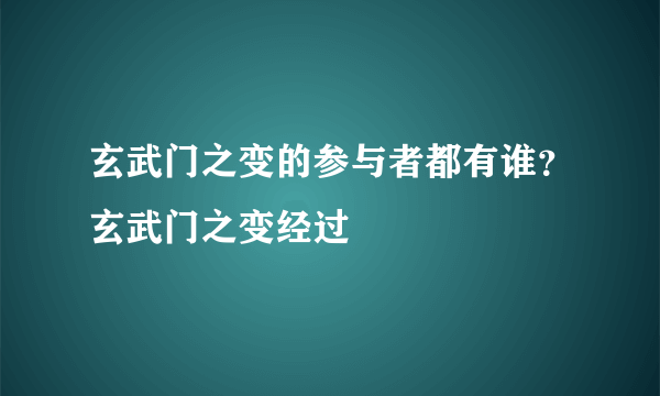 玄武门之变的参与者都有谁？玄武门之变经过