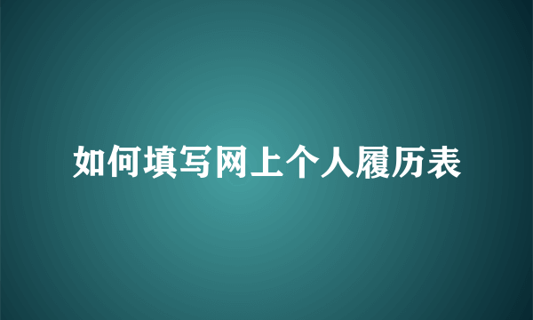 如何填写网上个人履历表