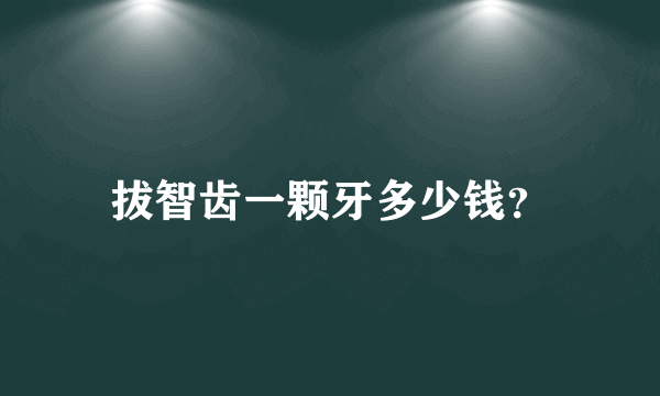 拔智齿一颗牙多少钱？