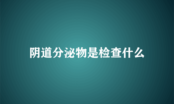 阴道分泌物是检查什么