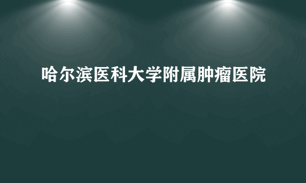 哈尔滨医科大学附属肿瘤医院