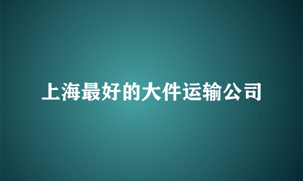 上海最好的大件运输公司