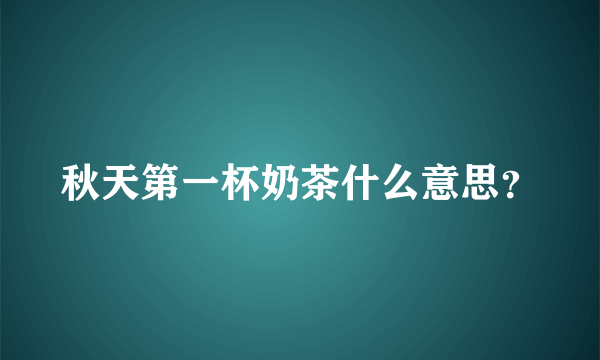 秋天第一杯奶茶什么意思？