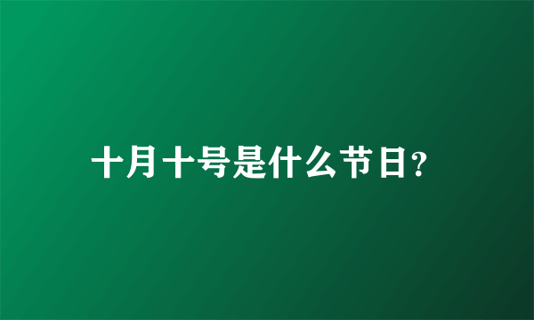 十月十号是什么节日？