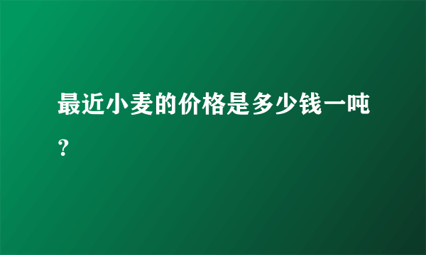 最近小麦的价格是多少钱一吨？