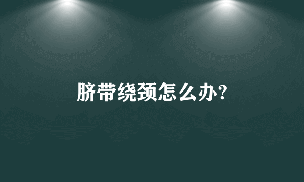 脐带绕颈怎么办?