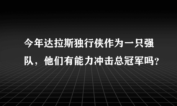 今年达拉斯独行侠作为一只强队，他们有能力冲击总冠军吗？