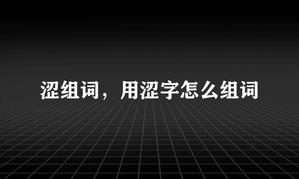 涩组词，用涩字怎么组词