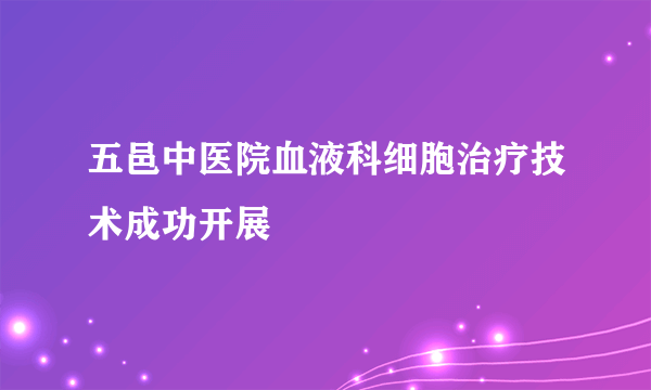 五邑中医院血液科细胞治疗技术成功开展