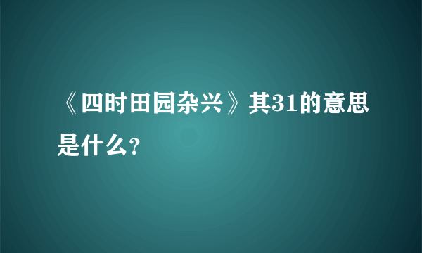 《四时田园杂兴》其31的意思是什么？