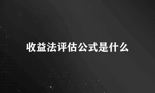 收益法评估公式是什么