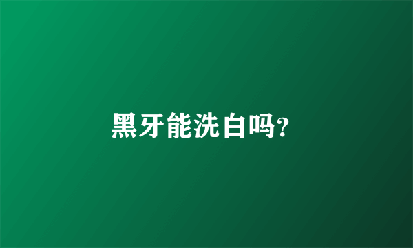 黑牙能洗白吗？