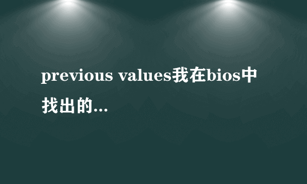 previous values我在bios中找出的?是什么作用?