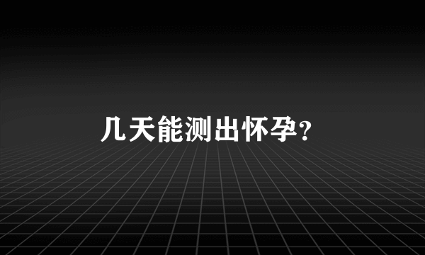 几天能测出怀孕？