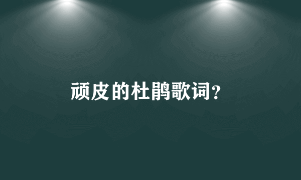 顽皮的杜鹃歌词？