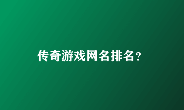 传奇游戏网名排名？