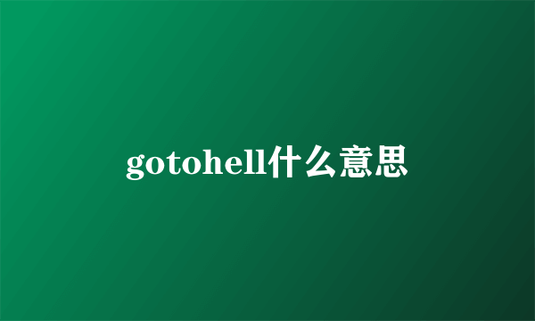 gotohell什么意思