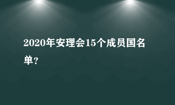 2020年安理会15个成员国名单？