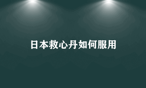 日本救心丹如何服用