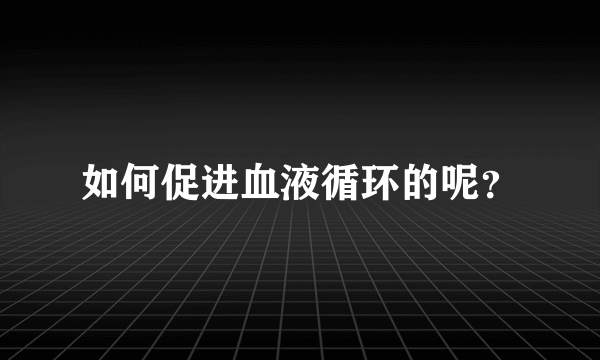 如何促进血液循环的呢？