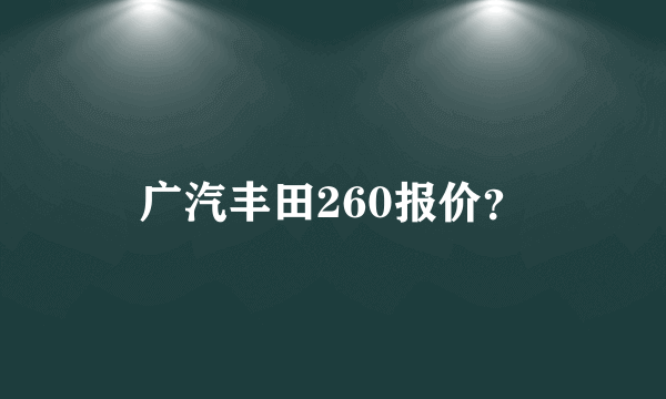 广汽丰田260报价？