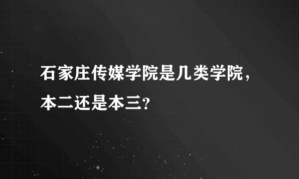 石家庄传媒学院是几类学院，本二还是本三？