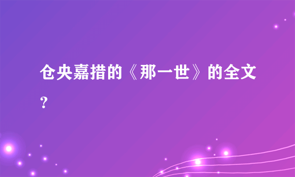 仓央嘉措的《那一世》的全文？