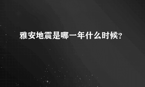 雅安地震是哪一年什么时候？