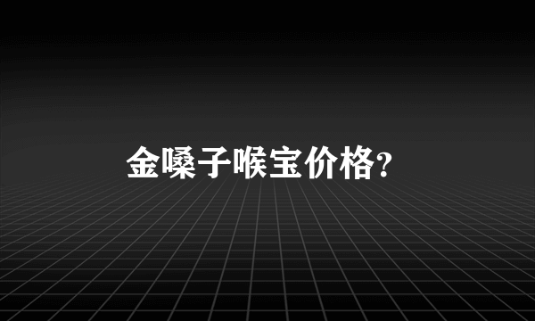 金嗓子喉宝价格？