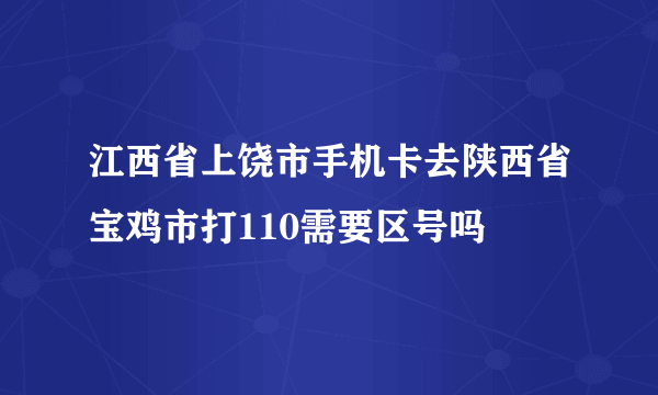 江西省上饶市手机卡去陕西省宝鸡市打110需要区号吗