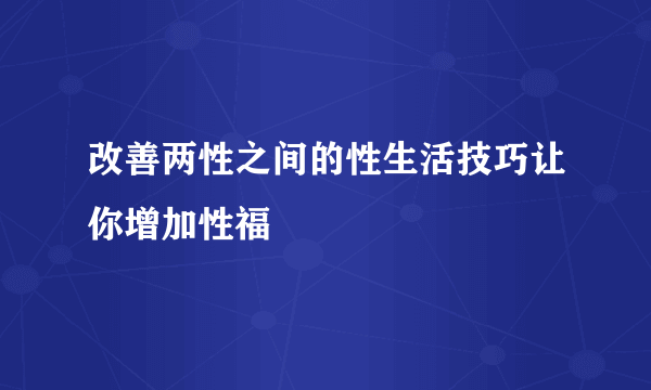 改善两性之间的性生活技巧让你增加性福