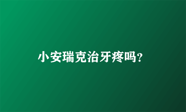 小安瑞克治牙疼吗？