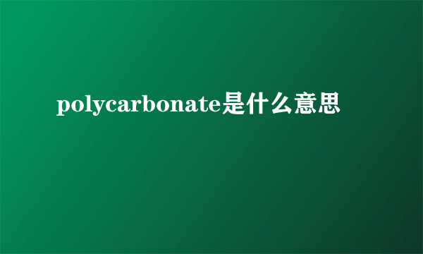 polycarbonate是什么意思