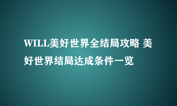 WILL美好世界全结局攻略 美好世界结局达成条件一览