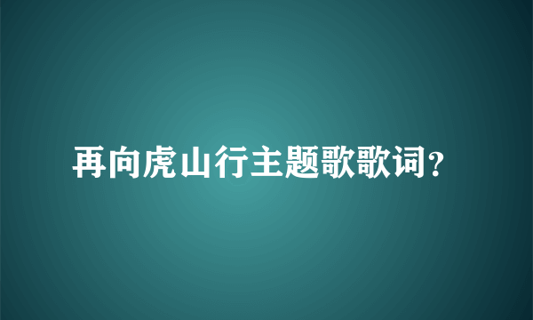 再向虎山行主题歌歌词？