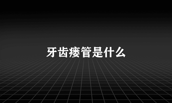 牙齿瘘管是什么