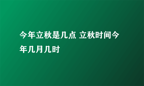 今年立秋是几点 立秋时间今年几月几时