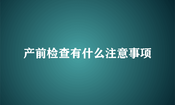 产前检查有什么注意事项