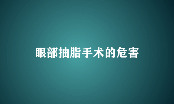 眼部抽脂手术的危害