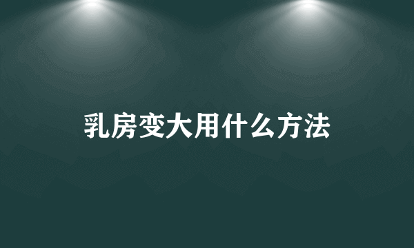 乳房变大用什么方法