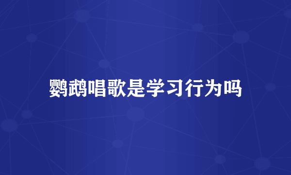 鹦鹉唱歌是学习行为吗