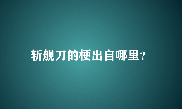 斩舰刀的梗出自哪里？