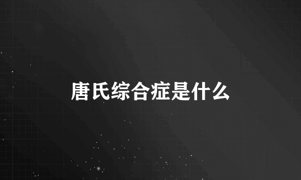 唐氏综合症是什么