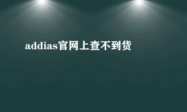 addias官网上查不到货