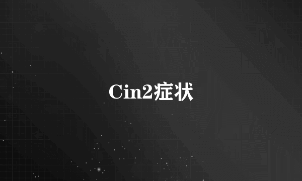 Cin2症状