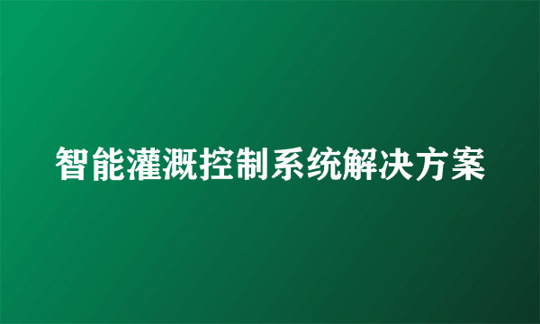 智能灌溉控制系统解决方案